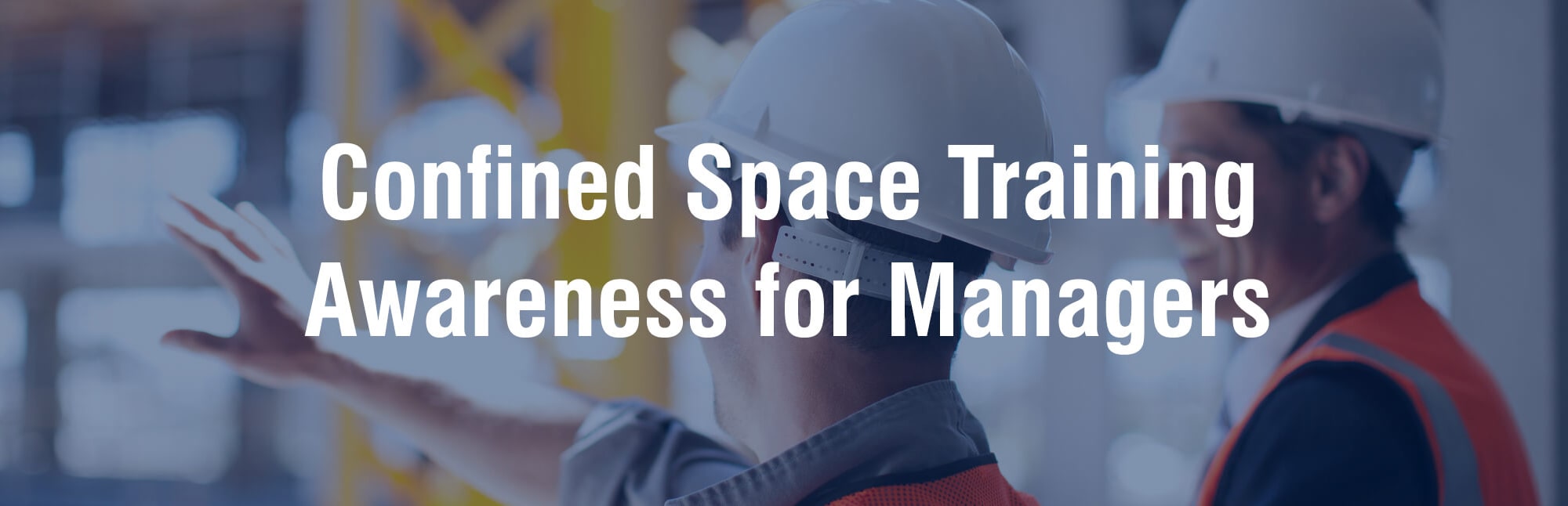 Confined Space Training - Awareness for Managers Confined Space Training - Awareness for Managers